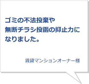 ゴミの不法投棄や無断チラシ投函の抑止力になりました