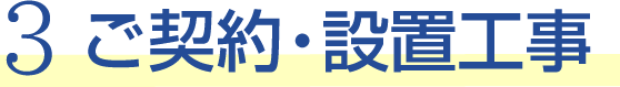 3 ご契約・設置工事